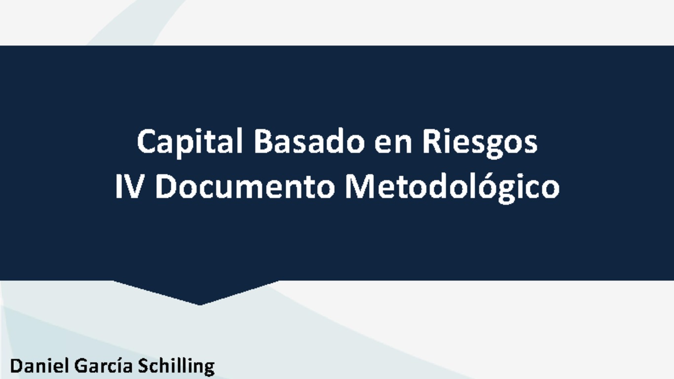 Presentación "Capital Basado en Riesgos IV Documento Metodológico",Daniel García, Intendente de Seguros.
